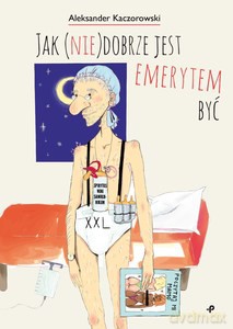 Jak (nie)dobrze jest emerytem być - Aleksander Kaczorowski [KSIĄŻKA]