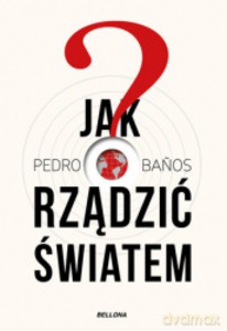 Jak rządzić światem - Pedro Banos [KSIĄŻKA]