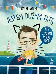 Jestem dużym tatą,ale czasami udaję kota - Rafał Witek [KSIĄŻKA]