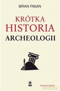 Krótka historia archeologii - Brian Fagan [KSIĄŻKA]