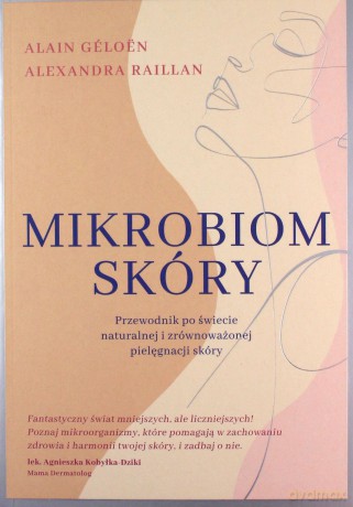 Mikrobiom skóry. Przewodnik po świecie naturalnej i zrównoważonej pielęgnacji skóry - Alain Géloën, Alexandra Raillan [KSIĄŻKA]