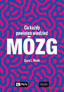 Mózg. Co każdy powinien wiedzieć - Gary L. Wenk [KSIĄŻKA]