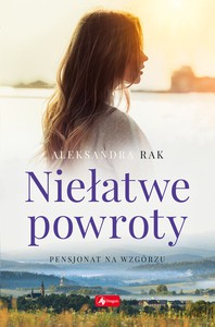 Pensjonat na wzgórzu Część 1. Niełatwe powroty - Aleksandra Rak [KSIĄŻKA]