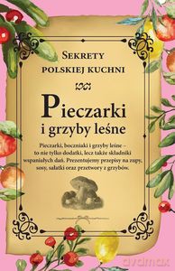 Pieczarki i grzyby leśne. Sekrety polskiej kuchni [KSIĄŻKA]