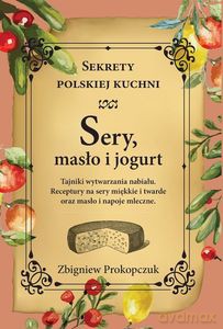 Sery, masło i jogurt. Sekrety polskiej kuchni - Zbigniew Prokopczuk [KSIĄŻKA]