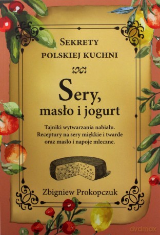 Sery, masło i jogurt. Sekrety polskiej kuchni - Zbigniew Prokopczuk [KSIĄŻKA]