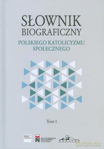 Słownik biograficzny polskiego katolicyzmu społecznego (Tom 1) - Rafał Łatka [KSIĄŻKA]