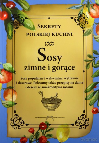Sosy zimne i gorące. Sekrety polskiej kuchni [KSIĄŻKA]