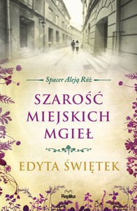Spacer Aleją Róż Tom 4 Szarość miejskich mgieł - Edyta Świętek [KSIĄŻKA]