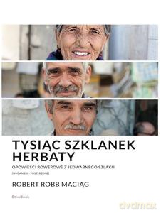 Tysiąc Szklanek Herbaty opowieści rowerowe z Jedwabnego Szlaku - Robert Maciąg [KSIĄŻKA]