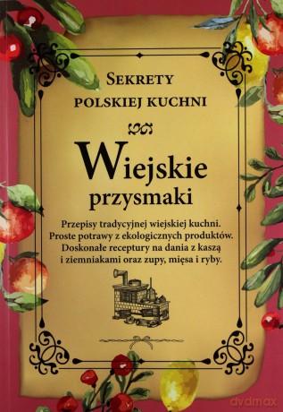 Wiejskie przysmaki. Sekrety polskiej kuchni [KSIĄŻKA]
