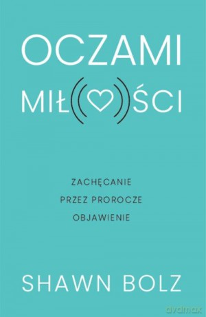 Oczami miłości - Shawn Bolz [KSIĄŻKA]