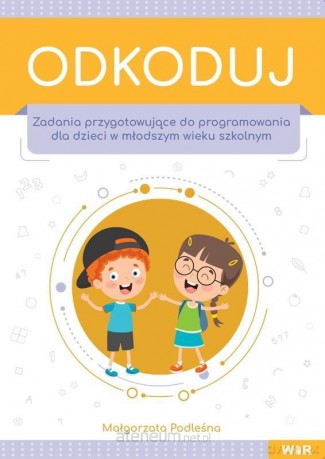 Odkoduj. Zadania przygotowujące do programowania - Małgorzata Podleśna [KSIĄŻKA]