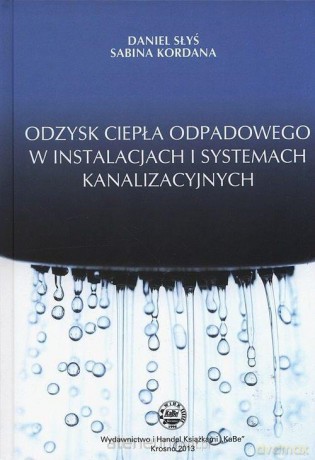 Odzysk ciepła odpadowego w instalacjach i systemach kanalizacyjnych - Daniel Słyś, Sabina Kordana [KSIĄŻKA]