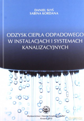 Odzysk ciepła odpadowego w instalacjach i systemach kanalizacyjnych - Daniel Słyś, Sabina Kordana [KSIĄŻKA]
