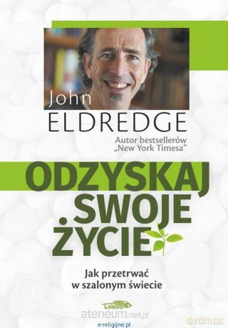 Odzyskaj swoje życie - Johna Eldredge [KSIĄŻKA]