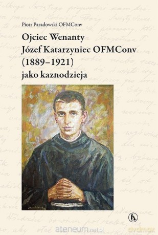Ojciec Wenanty Józef Katarzyniec - Piotr Paradowski, OFMConv [KSIĄŻKA]