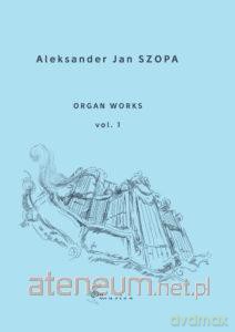 Organ Works vol. 1 - Aleksander Jan Szopa [KSIĄŻKA]