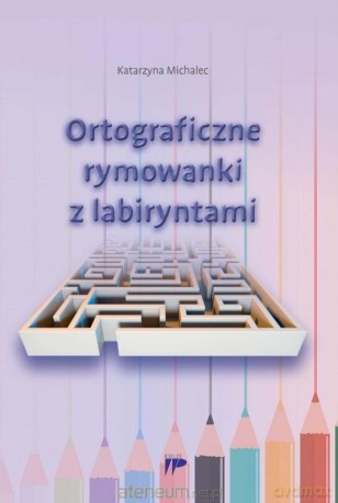Ortograficzne rymowanki z labiryntami - Katarzyna Michalec [KSIĄŻKA]