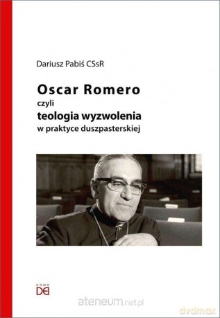Oscar Romero, czyli teologia wyzwolenia w praktyce - Dariusz Pabiś CSsR [KSIĄŻKA]