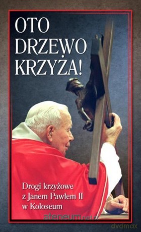 Oto Drzewo Krzyża. Drogi krzyżowe z JP II [KSIĄŻKA]