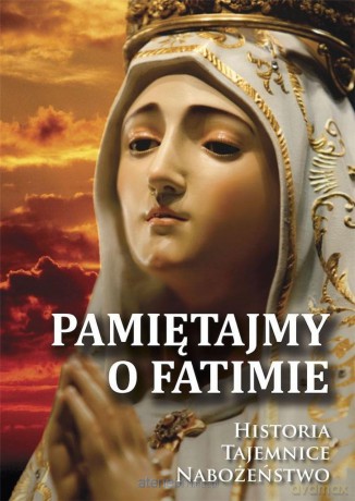 Pamiętajmy o Fatimie. Historia - Tajemnice - Józef Orchowski [KSIĄŻKA]