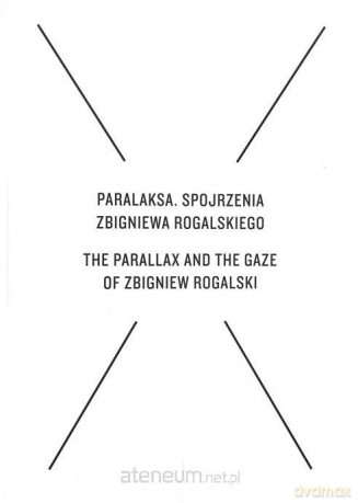 Paralaksa. Spojrzenia Zbigniewa Rogalskiego - Amlie von Heydebreck, Cezary Żechowski, Jarosław Lubiak [KSIĄŻKA]