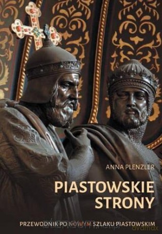 Piastowskie strony. Przewodnik po nowym Szlaku Piastowskim - Anna Plenzler [KSIĄŻKA]