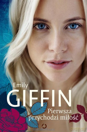 Pierwsza przychodzi miłość - Emily Giffin, Martyna Tomczak [KSIĄŻKA]