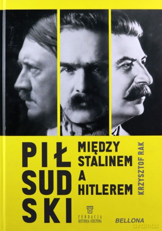 Piłsudski między Stalinem a Hitlerem - Krzysztof Grzegorz Rak [KSIĄŻKA]
