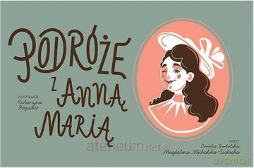 Podróże z Anną Marią - Dorota Berbelska, Magdalena Michalska-Szałacka [KSIĄŻKA]
