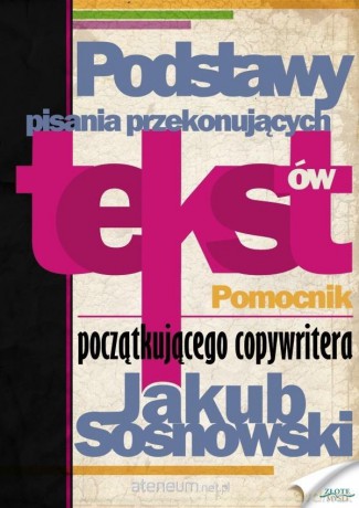 Podstawy pisania przekonujących tekstów - Jakub Sosnowski [KSIĄŻKA]