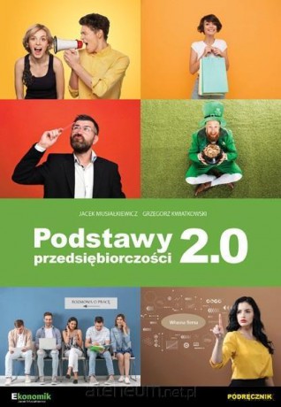 Podstawy przedsiębiorczości 2.0 - Jacek Musiałkiewicz, Grzegorz Kwiatkowski [KSIĄŻKA]