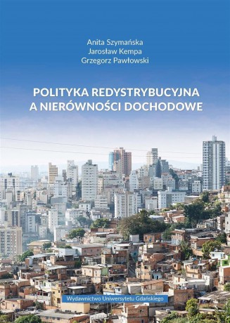 Polityka redystrybucyjna a nierówności dochodowe - Anita Szymańska, Jarosław Kempa, Grzegorz Pawłowski [KSIĄŻKA]