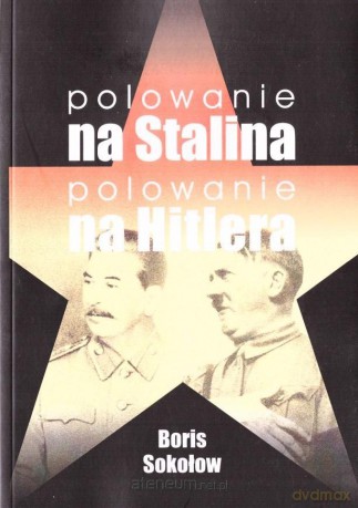 Polowanie na Stalina, polowanie na Hitlera - Boris Sokołow [KSIĄŻKA]