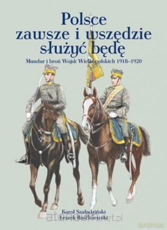 Polsce zawsze i wszędzie służyć będę - Karol Szaładziński, Leszek Rościszewski [KSIĄŻKA]
