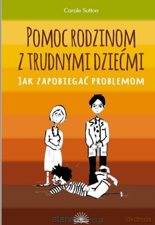 Pomoc rodzinom z trudnymi dziećmi - Carole Sutton [KSIĄŻKA]