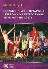 Poradnik wychowawcy i kierownika wypoczynku dla dzieci i młodzieży - Marek Bliżycki [KSIĄŻKA]