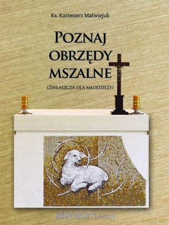 Poznaj obrzędy mszalne - ks. Kazimierz Matwiejuk [KSIĄŻKA]