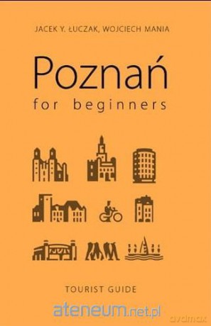Poznań for beginners - Jacek Y. Łuczak, Wojciech Mania [KSIĄŻKA]