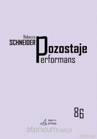 Pozostaje performans - Rebecca Schneider [KSIĄŻKA]