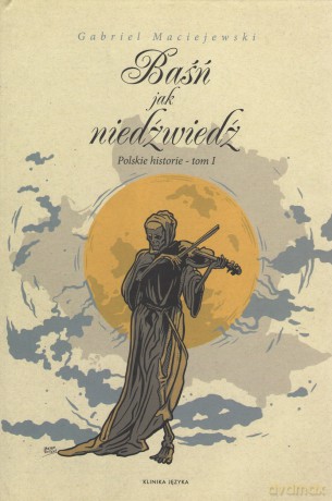 Baśń jak niedźwiedź. Polskie historie (Tom 1) - Gabriel Maciejewski [KSIĄŻKA]