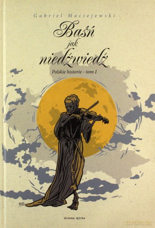 Baśń jak niedźwiedź. Polskie historie (Tom 1) - Gabriel Maciejewski [KSIĄŻKA]