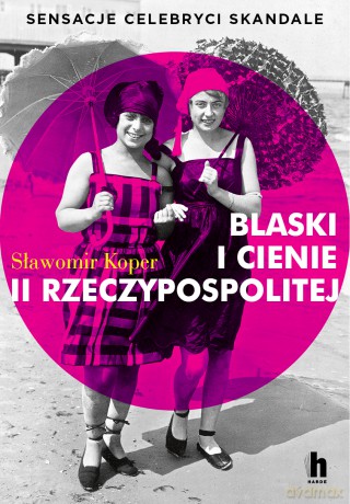 Blaski i cienie II Rzeczypospolitej. Sensacje, celebryci, skandale - Sławomir Koper [KSIĄŻKA]