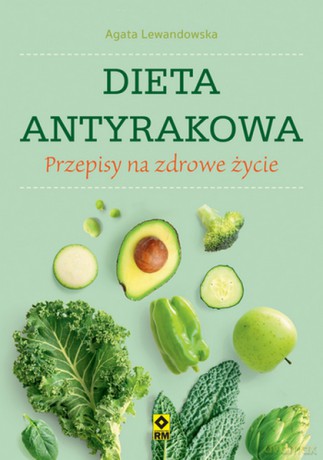 Dieta antyrakowa. Przepisy na zdrowe życie - Agata Lewandowska [KSIĄŻKA]