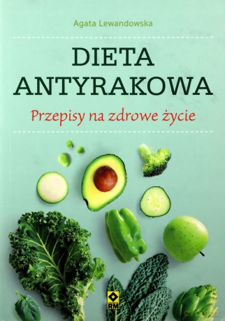 Dieta antyrakowa. Przepisy na zdrowe życie - Agata Lewandowska [KSIĄŻKA]