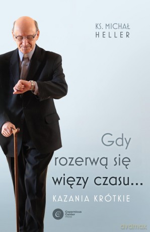 Gdy rozerwą się więzy czasu.... Kazania krótkie - Michał Heller [KSIĄŻKA]