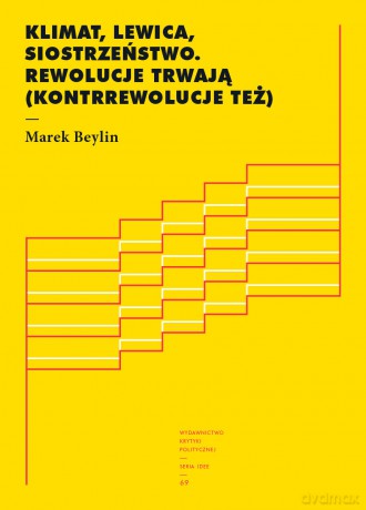 Klimat, lewica, siostrzeństwo. Rewolucje trwają (kontrrewolucje też) - Marek Beylin [KSIĄŻKA]