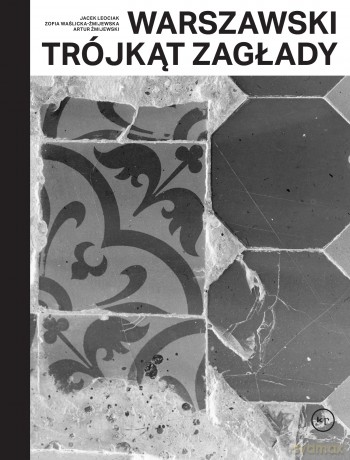 Warszawski trójkąt Zagłady - Jacek Leociak, Zofia Waślicka-Żmijewska [KSIĄŻKA]