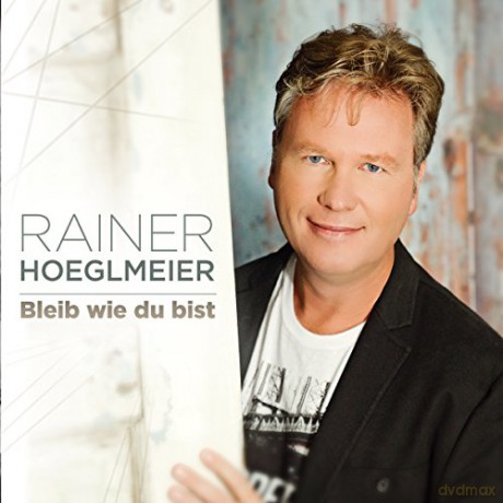 Rainer Hoeglmeier: Bleib wie du bist [CD]